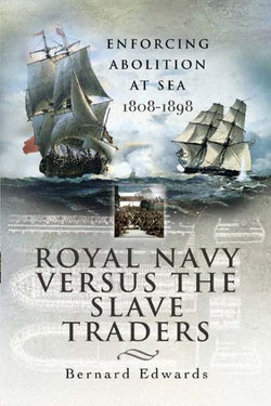 Royal Navy Versus the Slave Traders: Enforcing Abolition at Sea 1808-1898