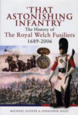 That Astonishing Infantry: the History of the Royal Welch Fusiliers 1689-2006