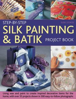 Step-By-Step Silk Painting and Batik Project Book