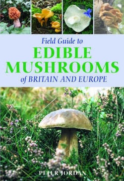 Field Guide Edible Mushrooms of Britain and Europe