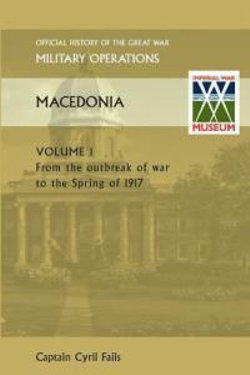 Macedonia Vol I. from the Outbreak of War to the Spring of 1917. Official History of the Great War Other Theatres