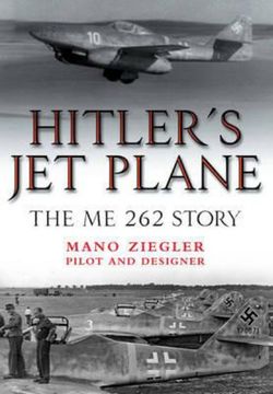 Hitler's Jet Plane: The ME 262 Story