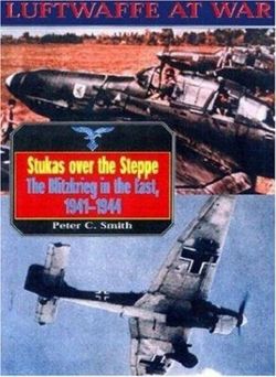 Stukas Over the Steppe, the Blitzkrieg in the East, 1941-1945: Luftwaffe at War Volume 9