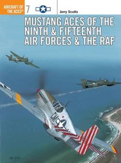 Mustang Aces of the Ninth & Fifteenth Air Forces & the RAF