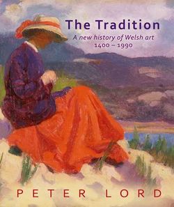 Tradition, the - a New History of Welsh Art 1400 - 1990