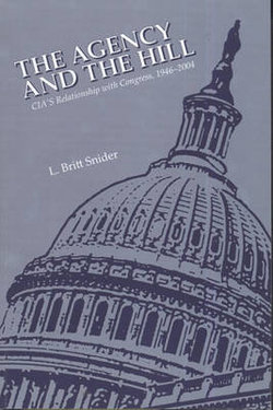 The Agency and the Hill: CIA's Relationship with Congress, 1946-2004