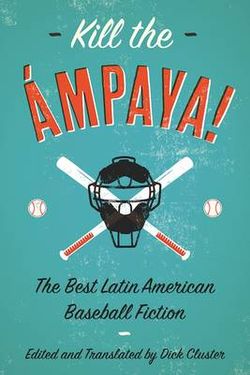 Kill the Ámpaya! the Best Latin American Baseball Fiction