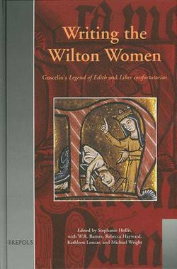 Writing the Wilton Women Goscelin's Liber Confortatorius and Legend of Edith