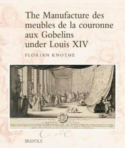 The Manufacture des Meubles de la Couronne Aux Gobelins under Louis XIV