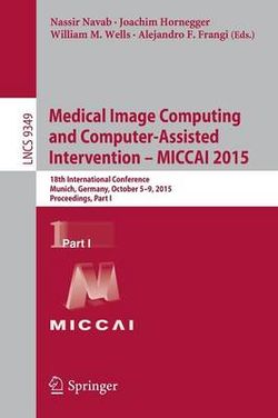 Medical Image Computing and Computer-Assisted Intervention -- MICCAI 2015