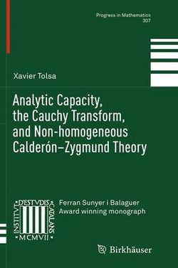 Analytic Capacity, the Cauchy Transform, and Non-homogeneous Calderon-Zygmund Theory