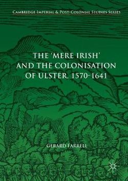 The 'Mere Irish' and the Colonisation of Ulster, 1570-1641