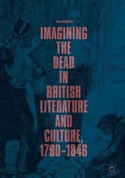 Imagining the Dead in British Literature and Culture, 1790-1848