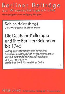 Die Deutsche Keltologie und Ihre Berliner Gelehrten Bis 1945