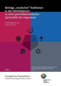 Beitraege mystischer Traditionen in den Weltreligionen zu einer ganzheitsorientierten Spiritualitaet der Gegenwart