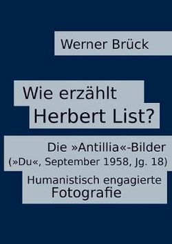 Wie erzaehlt Herbert List? Die "Antillia"-Bilder ("Du", September 1958, Jg. 18). Humanistisch engagierte Fotografie