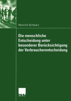 Die menschliche Entscheidung unter besonderer Beruecksichtigung der Verbraucherentscheidung