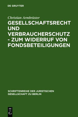 Gesellschaftsrecht und Verbraucherschutz - Zum Widerruf Von Fondsbeteiligungen