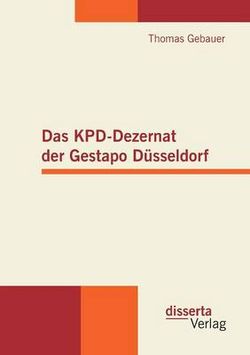 Das KPD-Dezernat der Gestapo Duesseldorf