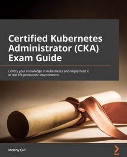 Certified Kubernetes Administrator (CKA) Exam Guide