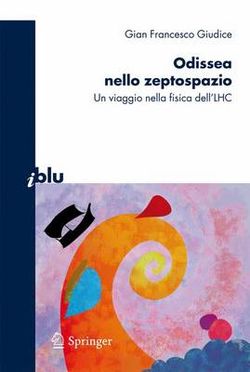 Odissea Nello Zeptospazio. Un Viaggio Nella Fisica Dell'Lhc