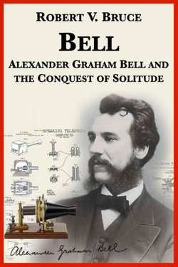 Bell: Alexander Graham Bell and the Conquest of Solitude