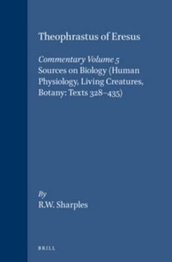 Theophrastus of Eresus, Commentary Volume 5: Sources on Biology (Human Physiology, Living Creatures, Botany: Texts 328-435)