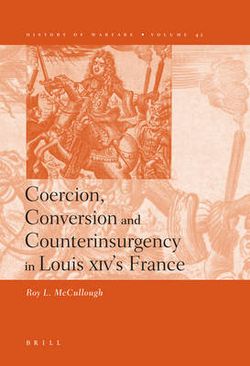 Coercion, Conversion and Counterinsurgency in Louis XIV's France