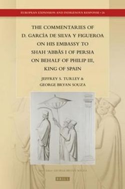 The Commentaries of D. García de Silva y Figueroa on His Embassy to Sh&amp;#257;h &amp;#703;Abb&amp;#257;s I of Persia on Behalf of Philip III, King of Spain