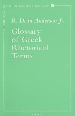 Glossary of Greek Rhetorical Terms Connected to Methods of Argumentation, Figures and Tropes from Anaximenes to Quintilian