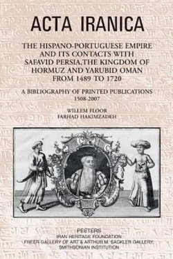 The Hispano-Portuguese Empire and its Contacts with Safavid Persia, the Kingdom of Hormuz and Yarubid Oman from 1489 To 1720