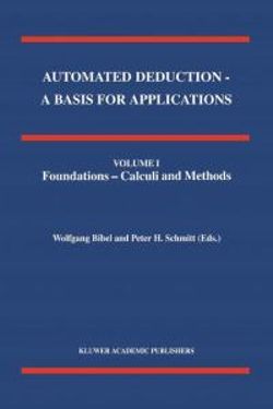 Automated Deduction - A Basis for Applications Volume I Foundations - Calculi and Methods Volume II Systems and Implementation Techniques Volume III Applications