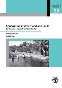 Aquaculture in Desert and Arid Lands Development Constraints and Opportunities: FAO Technical Workshop. 6-9 July 2010, Hermosillo, Mexico