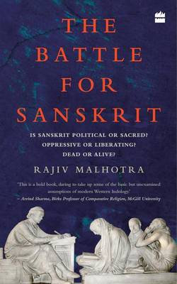 The Battle for Sanskrit: Is Sanskrit Political or Sacred, Oppressive Orliberating, Dead or Alive?