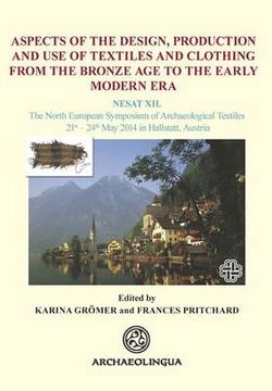 Aspects of the Design, Production and Use of Textiles and Clothing from the Bronze Age to the Early Modern Era