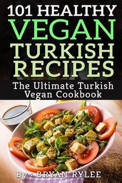 101 Healthy Vegan Turkish Recipes