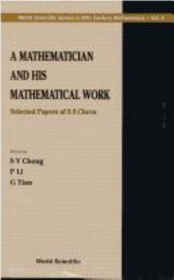 Mathematician And His Mathematical Work, A: Selected Papers Of S S Chern