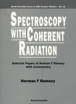 Spectroscopy With Coherent Radiation: Selected Papers Of Norman F Ramsey (With Commentary)