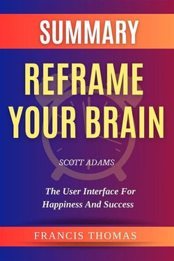 Summary Of Reframe Your Brain By Scott Adams-The User Interface for Happiness and Success