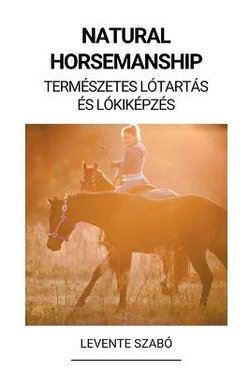 Natural Horsemanship (Termeszetes Lotartas es Lokikepzes)