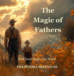 The Magic of Fathers - How Dads Shape Our World