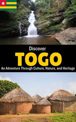 Discover Togo : An Adventure Through Culture, Nature, and Heritage