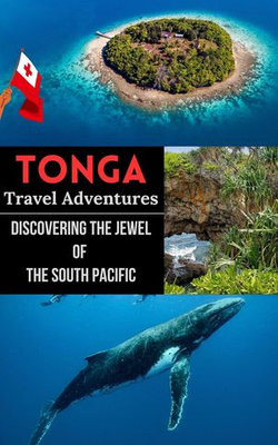 Tonga Travel Adventures : Discovering the Jewel of the South Pacific