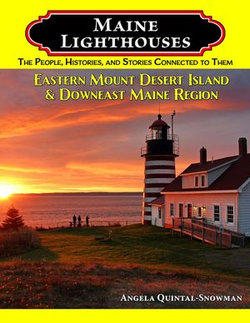 Maine Lighthouses: The People, Histories, and Stories Connected to Them - Eastern Mount Desert Island & Downeast Maine Region