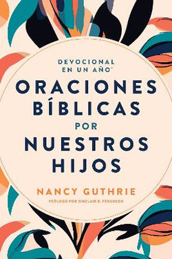 Devocional En Un A?o: Oraciones B?blicas Por Nuestros Hijos