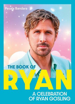 The Book of Ryan: A Celebration of Ryan Gosling