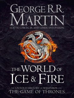 The World of Ice and Fire: The Untold History of Westeros and the Game of Thrones