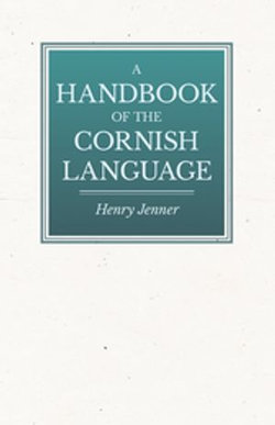 A Handbook of the Cornish Language - Chiefly in Its Latest Stages with Some Account of Its History and Literature