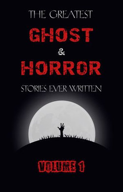 The Greatest Ghost and Horror Stories Ever Written: volume 1 (The Dunwich Horror, The Tell-Tale Heart, Green Tea, The Monkey's Paw, The Willows, The Shadows on the Wall, and many more!)