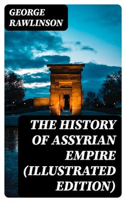 The History of Assyrian Empire (Illustrated Edition)